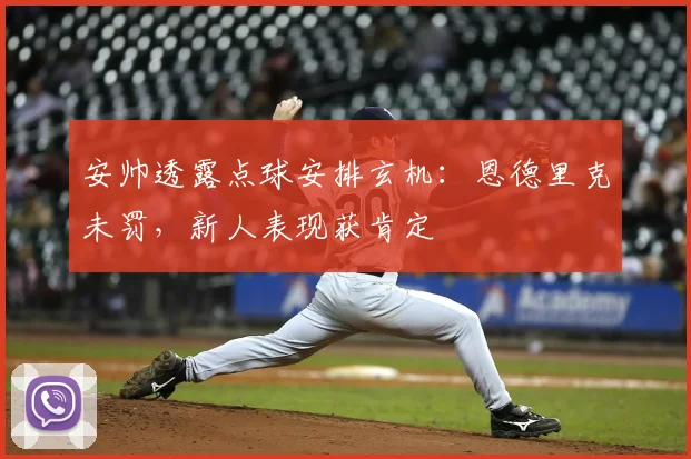 安帅透露点球安排玄机：恩德里克未罚，新人表现获肯定